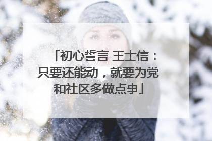 初心誓言 王士信：只要还能动，就要为党和社区多做点事