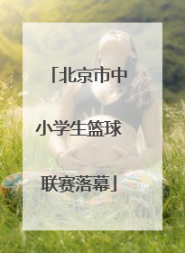 北京市中小学生篮球联赛落幕