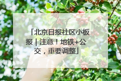 北京日报社区小板报｜注意！地铁+公交，重要调整