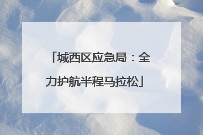 城西区应急局：全力护航半程马拉松
