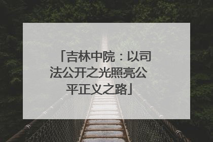 吉林中院：以司法公开之光照亮公平正义之路
