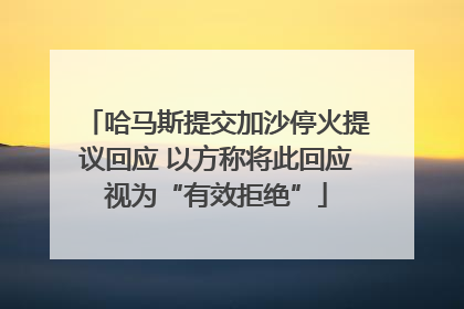 哈马斯提交加沙停火提议回应 以方称将此回应视为“有效拒绝”