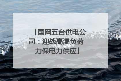 国网五台供电公司：迎战高温负荷 力保电力供应