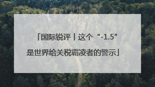 国际锐评丨这个“-1.5”是世界给关税霸凌者的警示