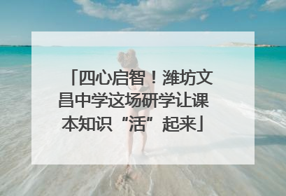 四心启智！潍坊文昌中学这场研学让课本知识“活”起来