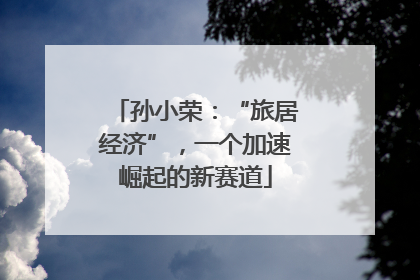 孙小荣：“旅居经济”，一个加速崛起的新赛道
