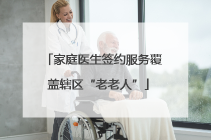 家庭医生签约服务覆盖辖区“老老人”