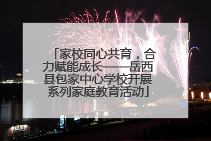 家校同心共育，合力赋能成长——岳西县包家中心学校开展系列家庭教育活动