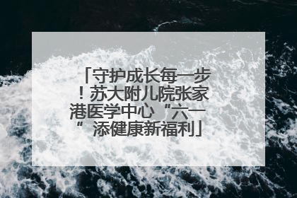 守护成长每一步！苏大附儿院张家港医学中心“六一”添健康新福利