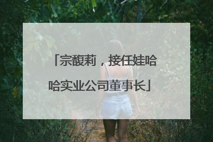 宗馥莉，接任娃哈哈实业公司董事长