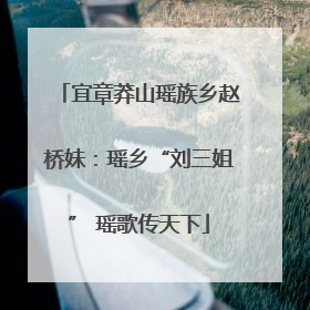 宜章莽山瑶族乡赵桥妹：瑶乡“刘三姐” 瑶歌传天下