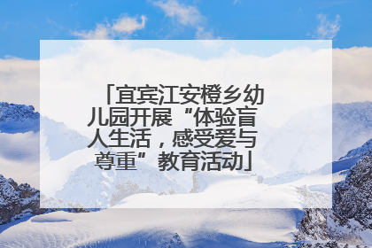 宜宾江安橙乡幼儿园开展“体验盲人生活，感受爱与尊重”教育活动