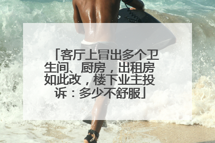 客厅上冒出多个卫生间、厨房，出租房如此改，楼下业主投诉：多少不舒服