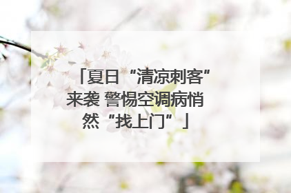 夏日“清凉刺客”来袭 警惕空调病悄然“找上门”