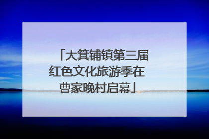 大箕铺镇第三届红色文化旅游季在曹家晚村启幕