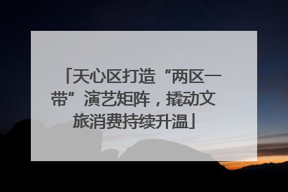 天心区打造“两区一带”演艺矩阵，撬动文旅消费持续升温
