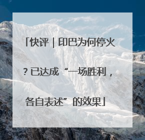 快评｜印巴为何停火？已达成“一场胜利，各自表述”的效果