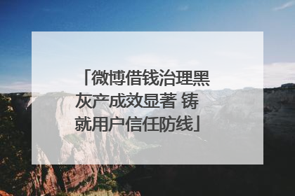 微博借钱治理黑灰产成效显著 铸就用户信任防线