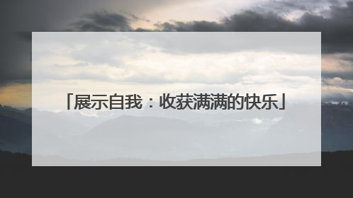 展示自我：收获满满的快乐