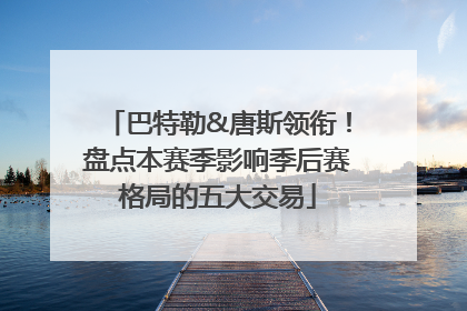 巴特勒&唐斯领衔！盘点本赛季影响季后赛格局的五大交易