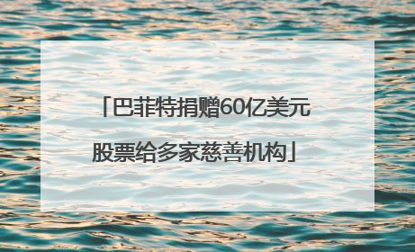 巴菲特捐赠60亿美元股票给多家慈善机构