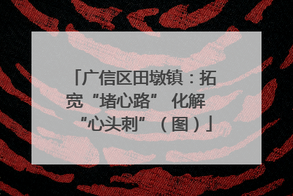 广信区田墩镇：拓宽“堵心路” 化解“心头刺”（图）