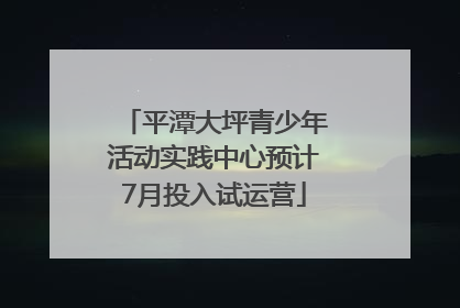 平潭大坪青少年活动实践中心预计7月投入试运营