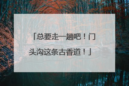 总要走一趟吧！门头沟这条古香道！