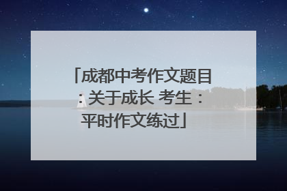 成都中考作文题目：关于成长 考生：平时作文练过