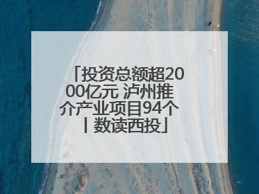 投资总额超2000亿元 泸州推介产业项目94个丨数读西投