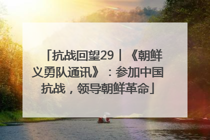 抗战回望29︱《朝鲜义勇队通讯》：参加中国抗战，领导朝鲜革命
