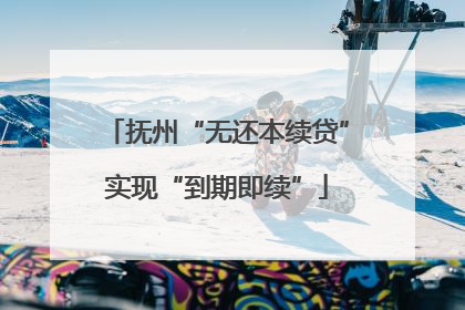 抚州“无还本续贷”实现“到期即续”