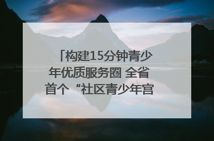 构建15分钟青少年优质服务圈 全省首个“社区青少年宫”落地成都成华区｜一老一小总关情