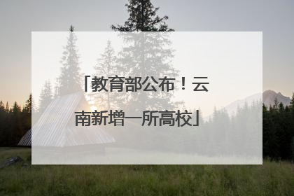 教育部公布！云南新增一所高校
