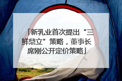 新乳业首次提出“三鲜鼎立”策略，董事长席刚公开定价策略