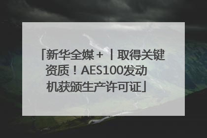 新华全媒＋丨取得关键资质！AES100发动机获颁生产许可证