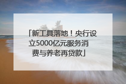 新工具落地！央行设立5000亿元服务消费与养老再贷款