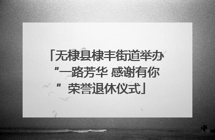 无棣县棣丰街道举办“一路芳华 感谢有你”荣誉退休仪式