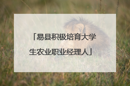 易县积极培育大学生农业职业经理人
