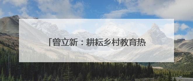 曾立新：耕耘乡村教育热土，30年收获累累硕果