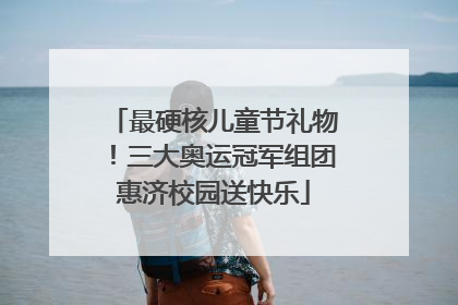 最硬核儿童节礼物！三大奥运冠军组团惠济校园送快乐