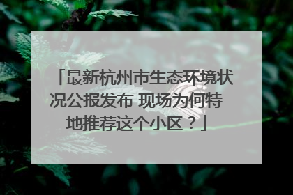 最新杭州市生态环境状况公报发布 现场为何特地推荐这个小区？