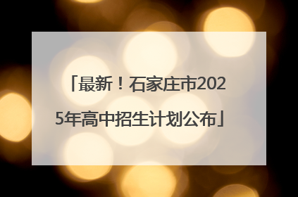 最新！石家庄市2025年高中招生计划公布
