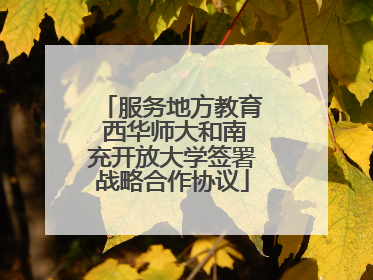 服务地方教育 西华师大和南充开放大学签署战略合作协议