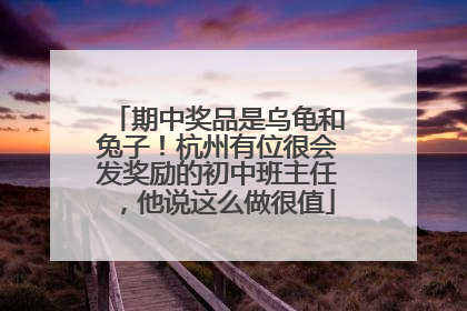 期中奖品是乌龟和兔子！杭州有位很会发奖励的初中班主任，他说这么做很值