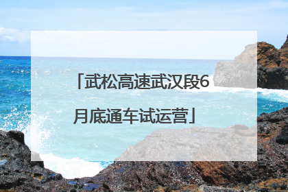 武松高速武汉段6月底通车试运营