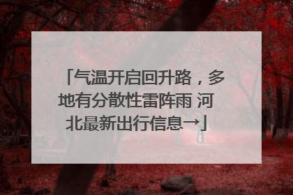 气温开启回升路，多地有分散性雷阵雨 河北最新出行信息→