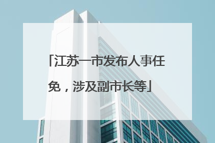 江苏一市发布人事任免，涉及副市长等