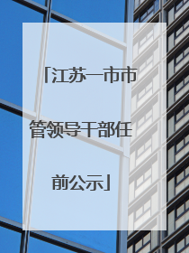 江苏一市市管领导干部任前公示