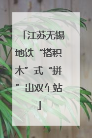 江苏无锡地铁“搭积木”式“拼”出双车站